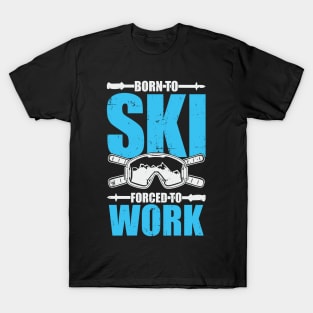 Born To Ski Forced To Work T-Shirt